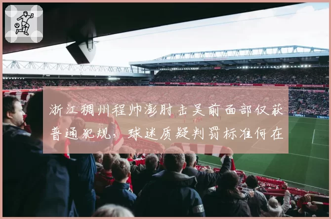 浙江稠州程帅澎肘击吴前面部仅获普通犯规，球迷质疑判罚标准何在